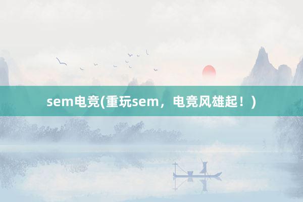 sem电竞(重玩sem，电竞风雄起！)