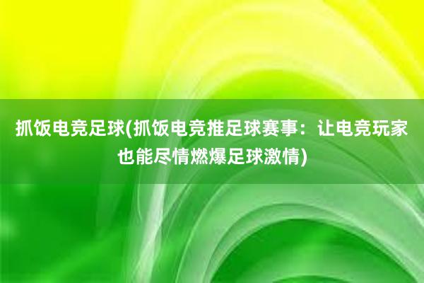 抓饭电竞足球(抓饭电竞推足球赛事：让电竞玩家也能尽情燃爆足球激情)