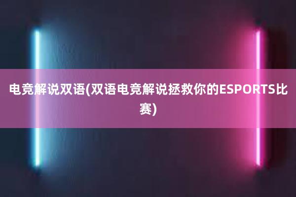 电竞解说双语(双语电竞解说拯救你的ESPORTS比赛)