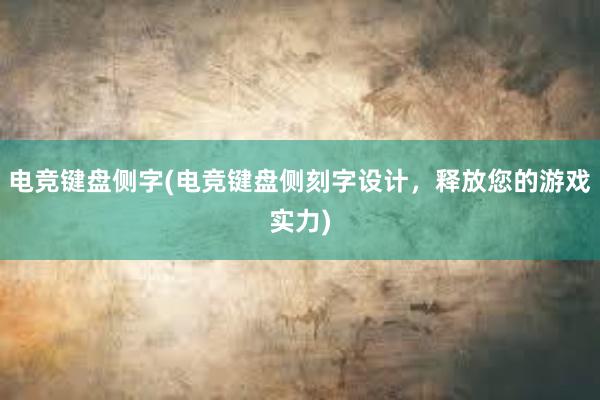 电竞键盘侧字(电竞键盘侧刻字设计，释放您的游戏实力)