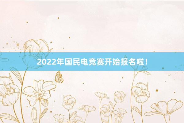 2022年国民电竞赛开始报名啦！