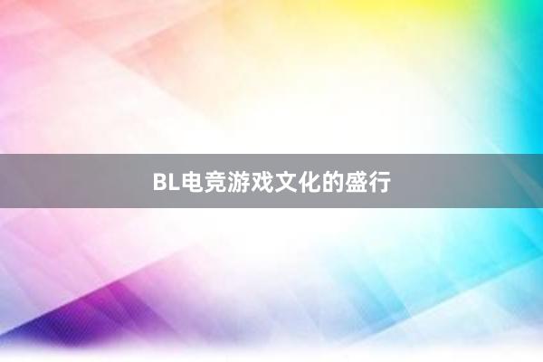 BL电竞游戏文化的盛行