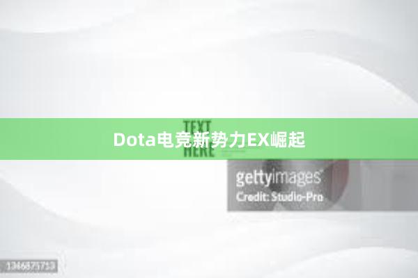 Dota电竞新势力EX崛起