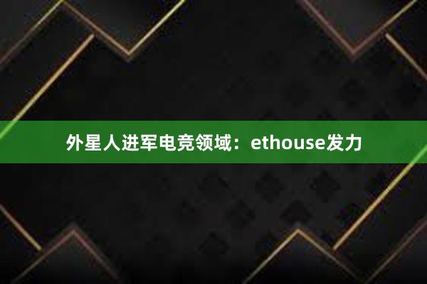 外星人进军电竞领域：ethouse发力