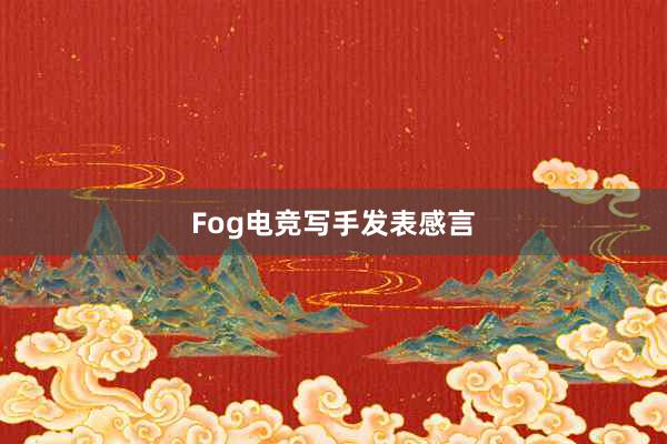 Fog电竞写手发表感言