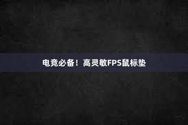 电竞必备！高灵敏FPS鼠标垫