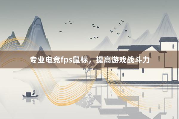 专业电竞fps鼠标，提高游戏战斗力