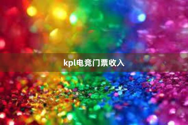 kpl电竞门票收入