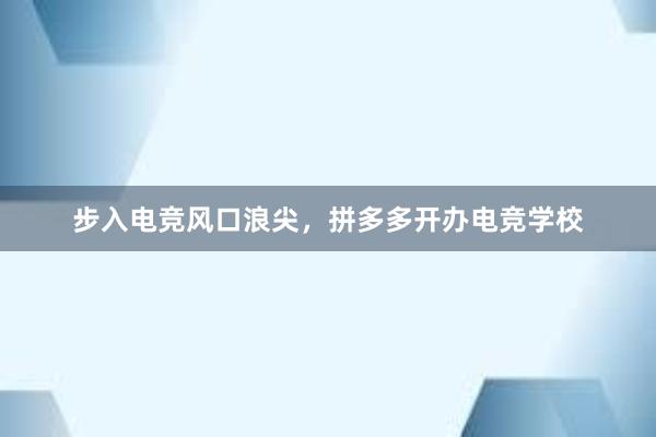 步入电竞风口浪尖，拼多多开办电竞学校