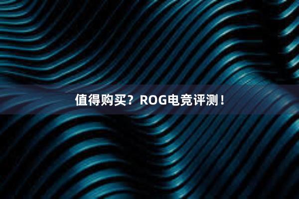 值得购买？ROG电竞评测！