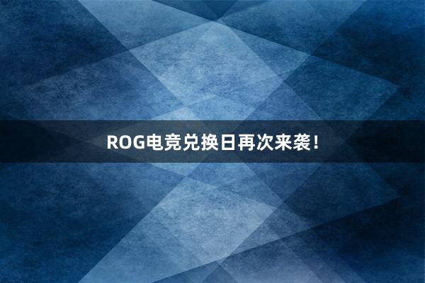 ROG电竞兑换日再次来袭！