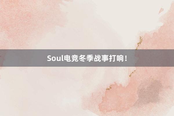 Soul电竞冬季战事打响！