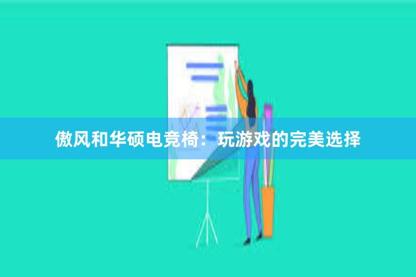 傲风和华硕电竞椅：玩游戏的完美选择