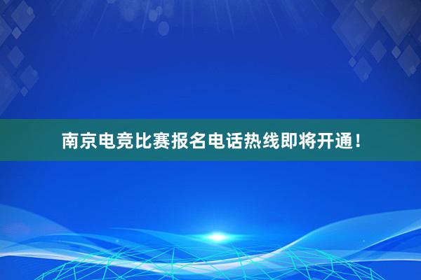 南京电竞比赛报名电话热线即将开通！