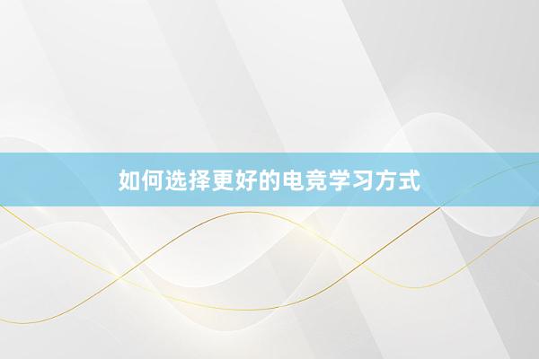 如何选择更好的电竞学习方式