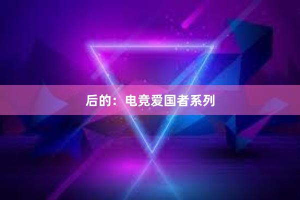 后的：电竞爱国者系列