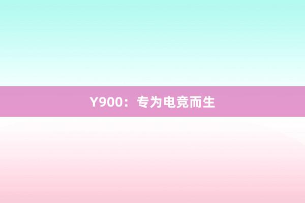 Y900：专为电竞而生