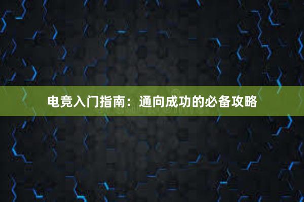 电竞入门指南：通向成功的必备攻略