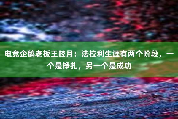 电竞企鹅老板王皎月：法拉利生涯有两个阶段，一个是挣扎，另一个是成功