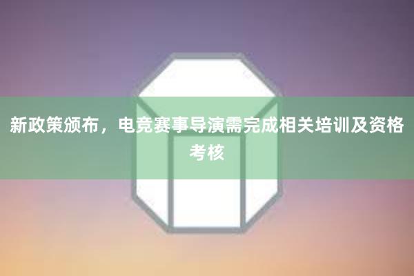 新政策颁布，电竞赛事导演需完成相关培训及资格考核