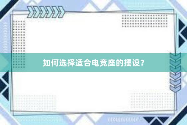 如何选择适合电竞座的摆设？