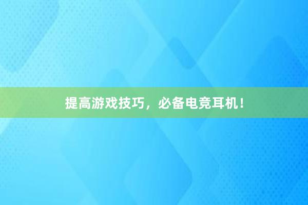 提高游戏技巧，必备电竞耳机！