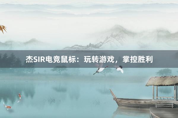 杰SIR电竞鼠标：玩转游戏，掌控胜利