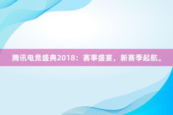 腾讯电竞盛典2018：赛事盛宴，新赛季起航。