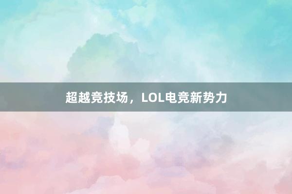 超越竞技场，LOL电竞新势力